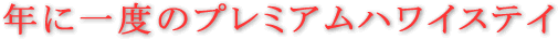 年に一度のプレミアムハワイステイ
